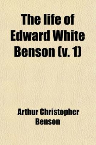 Cover of The Life of Edward White Benson Volume 1; Sometimes Archbishop of Canterbury