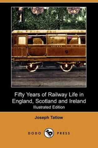 Cover of Fifty Years of Railway Life in England, Scotland and Ireland (Illustrated Edition) (Dodo Press)