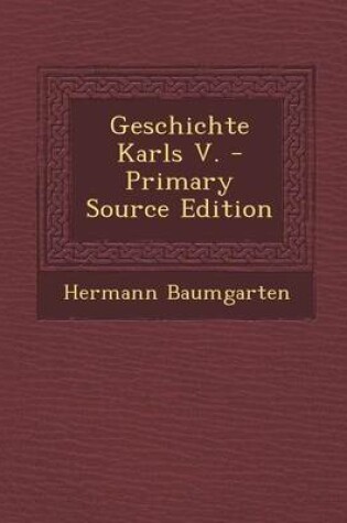 Cover of Geschichte Karls V. - Primary Source Edition