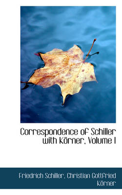 Book cover for Correspondence of Schiller with K Rner, Volume I