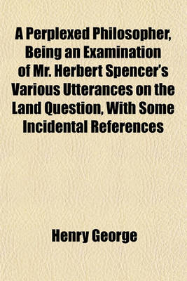 Book cover for A Perplexed Philosopher, Being an Examination of Mr. Herbert Spencer's Various Utterances on the Land Question, with Some Incidental References