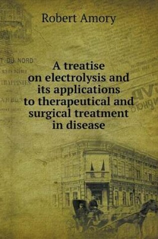 Cover of A treatise on electrolysis and its applications to therapeutical and surgical treatment in disease