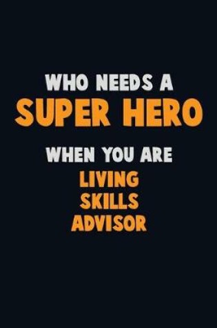 Cover of Who Need A SUPER HERO, When You Are Living Skills Advisor