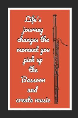 Book cover for Life's Journey Changes The Moment You Pick Up The Bassoon And Create Music