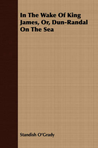 Cover of In The Wake Of King James, Or, Dun-Randal On The Sea