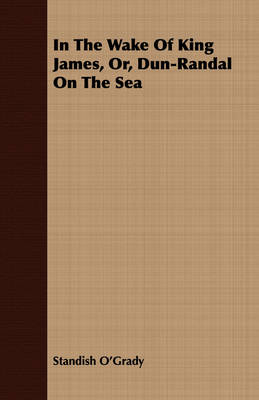 Book cover for In The Wake Of King James, Or, Dun-Randal On The Sea