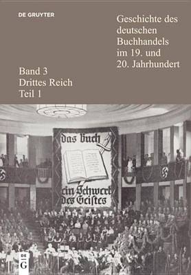 Cover of Geschichte Des Deutschen Buchhandels Im 19. Und 20. Jahrhundert. Band 3: Drittes Reich. Teil 1