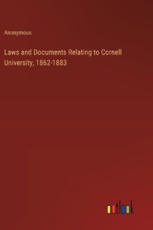 Cover of Laws and Documents Relating to Cornell University, 1862-1883