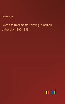 Book cover for Laws and Documents Relating to Cornell University, 1862-1883