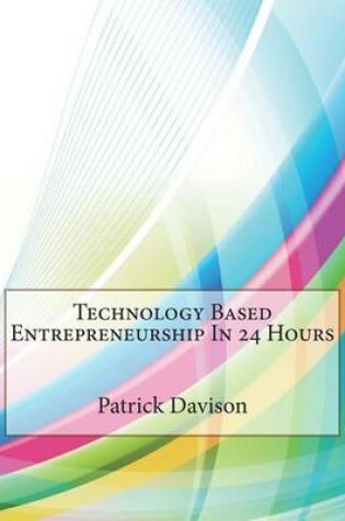 Cover of Technology Based Entrepreneurship in 24 Hours