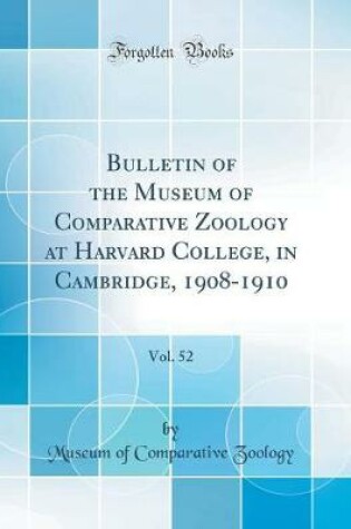 Cover of Bulletin of the Museum of Comparative Zoology at Harvard College, in Cambridge, 1908-1910, Vol. 52 (Classic Reprint)