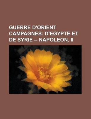 Book cover for Guerre D'Orient Campagnes; D'Egypte Et de Syrie -- Napoleon, II.