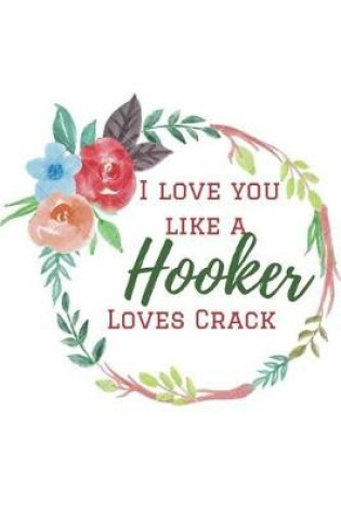 Cover of I Love You Like a Hooker Loves Crack