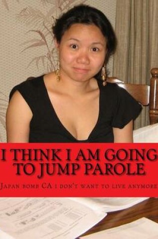Cover of I Think I Am Going to Jump Parole