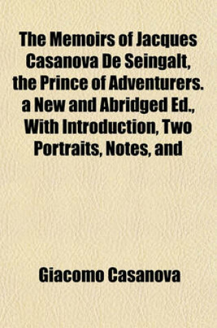 Cover of The Memoirs of Jacques Casanova de Seingalt, the Prince of Adventurers. a New and Abridged Ed., with Introduction, Two Portraits, Notes, and