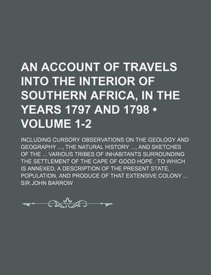 Book cover for An Account of Travels Into the Interior of Southern Africa, in the Years 1797 and 1798 (Volume 1-2); Including Cursory Observations on the Geology and Geography, the Natural History, and Sketches of the Various Tribes of Inhabitants Surrounding the Settlement