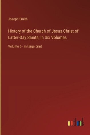 Cover of History of the Church of Jesus Christ of Latter-Day Saints; In Six Volumes