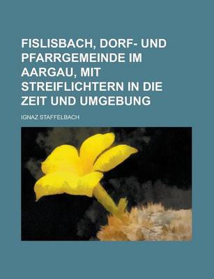 Book cover for Fislisbach, Dorf- Und Pfarrgemeinde Im Aargau, Mit Streiflichtern in Die Zeit Und Umgebung