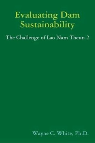 Cover of Evaluating Dam Sustainability: The Challenge of Lao Nam Theun 2