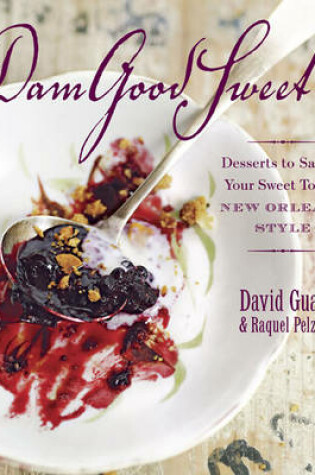 Cover of Dam Good Sweet: Desserts to Satisfy Your Sweet Tooth, New Orleans Style