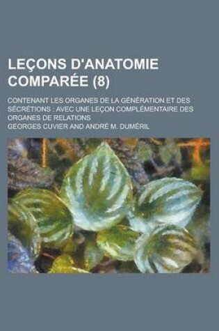 Cover of Lecons D'Anatomie Comparee; Contenant Les Organes de La Generation Et Des Secretions