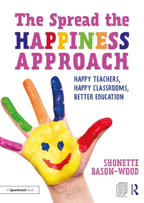 Book cover for The Spread the Happiness Approach: Happy Teachers, Happy Classrooms, Better Education