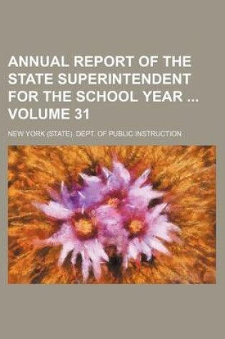 Cover of Annual Report of the State Superintendent for the School Year Volume 31