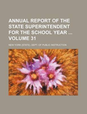 Book cover for Annual Report of the State Superintendent for the School Year Volume 31