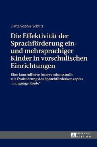 Cover of Die Effektivitat der Sprachfoerderung ein- und mehrsprachiger Kinder in vorschulischen Einrichtungen; Eine kontrollierte Interventionsstudie zur Evaluierung des Sprachfoerderkonzeptes Language Route