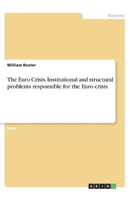 Book cover for The Euro Crisis. Institutional and structural problems responsible for the Euro crisis