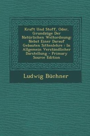 Cover of Kraft Und Stoff, Oder, Grundzuge Der Naturlichen Weltordnung