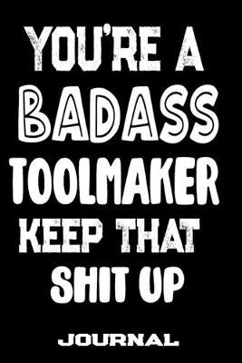 Book cover for You're A Badass Toolmaker Keep That Shit Up