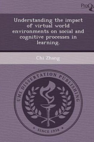 Cover of Understanding the Impact of Virtual World Environments on Social and Cognitive Processes in Learning