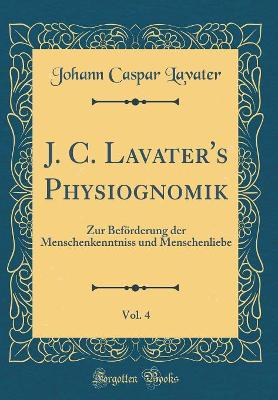 Book cover for J. C. Lavater's Physiognomik, Vol. 4: Zur Beförderung der Menschenkenntniss und Menschenliebe (Classic Reprint)