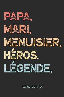 Book cover for Papa. Mari. Menuisier. Heros. Legende. - Carnet de Notes