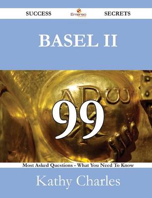 Book cover for Basel II 99 Success Secrets - 99 Most Asked Questions on Basel II - What You Need to Know
