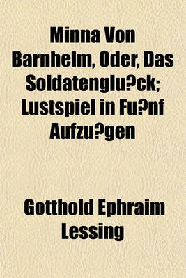 Book cover for Minna Von Barnhelm, Oder, Das Soldatenglu Ck; Lustspiel in Fu Nf Aufzu Gen
