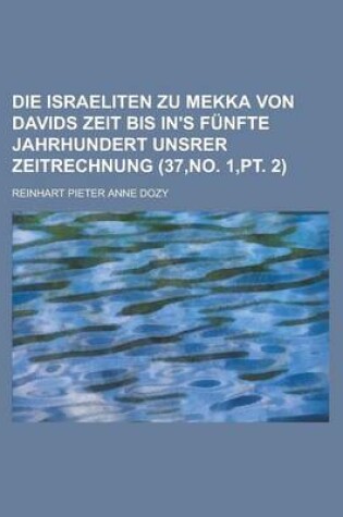 Cover of Die Israeliten Zu Mekka Von Davids Zeit Bis In's Funfte Jahrhundert Unsrer Zeitrechnung (37, No. 1, PT. 2)