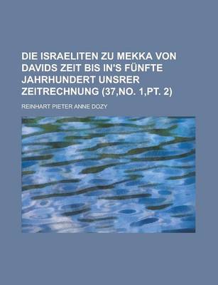 Book cover for Die Israeliten Zu Mekka Von Davids Zeit Bis In's Funfte Jahrhundert Unsrer Zeitrechnung (37, No. 1, PT. 2)