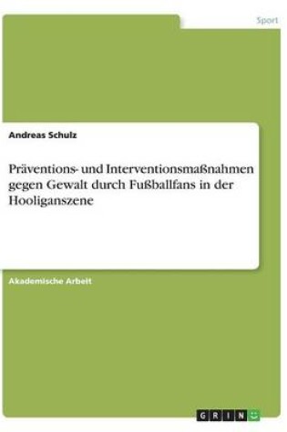 Cover of Praventions- und Interventionsmassnahmen gegen Gewalt durch Fussballfans in der Hooliganszene