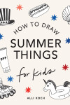 Book cover for Summer Things: How to Draw Books for Kids Featuring Beach Fun, Summer Camp, Picnics, and More