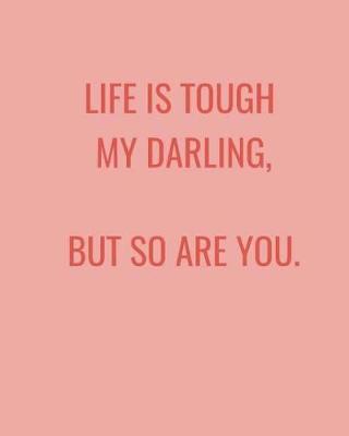 Cover of Life Is Tough My Darling, But So Are You