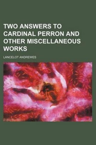 Cover of Two Answers to Cardinal Perron and Other Miscellaneous Works