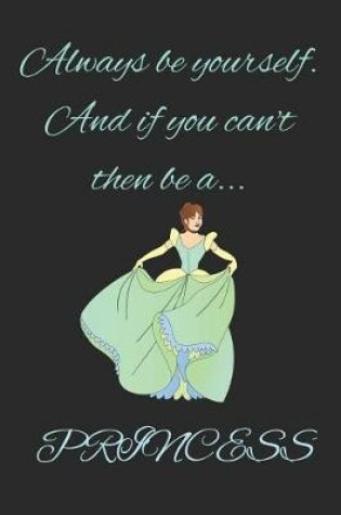 Cover of Always Be Yourself and If You Can't Then Be a Princess