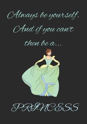 Book cover for Always Be Yourself and If You Can't Then Be a Princess