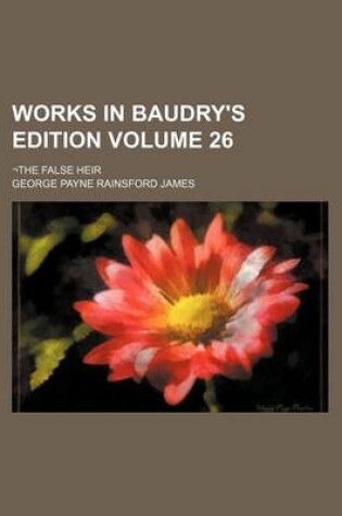 Cover of Works in Baudry's Edition Volume 26; -The False Heir