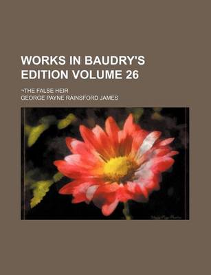 Book cover for Works in Baudry's Edition Volume 26; -The False Heir