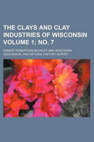 Cover of The Clays and Clay Industries of Wisconsin Volume 1; No. 7