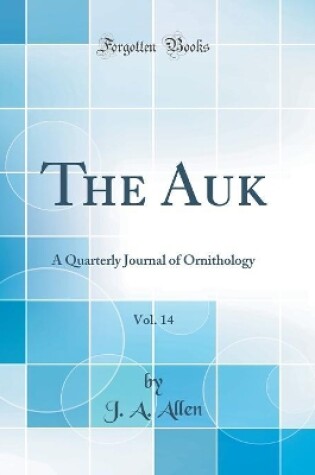 Cover of The Auk, Vol. 14: A Quarterly Journal of Ornithology (Classic Reprint)