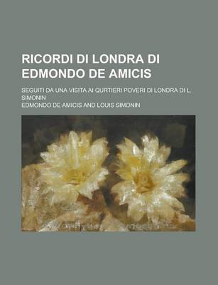 Book cover for Ricordi Di Londra Di Edmondo de Amicis; Seguiti Da Una Visita AI Qurtieri Poveri Di Londra Di L. Simonin